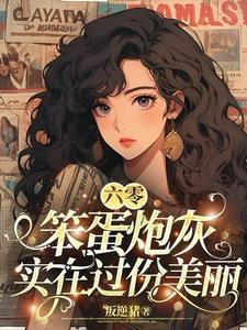 六零笨蛋炮灰实在过分美丽番外