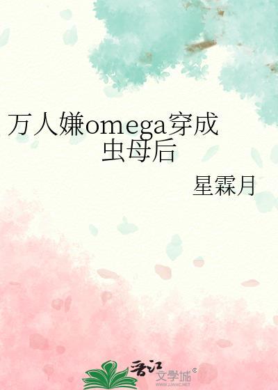 万人嫌omega穿成虫母后在线