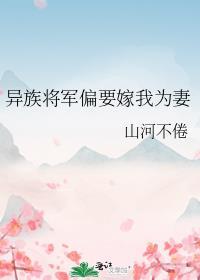 异族将军偏要嫁我为妻by山河不倦