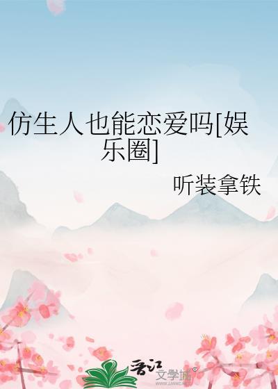 仿生人也能恋爱吗娱乐圈免费