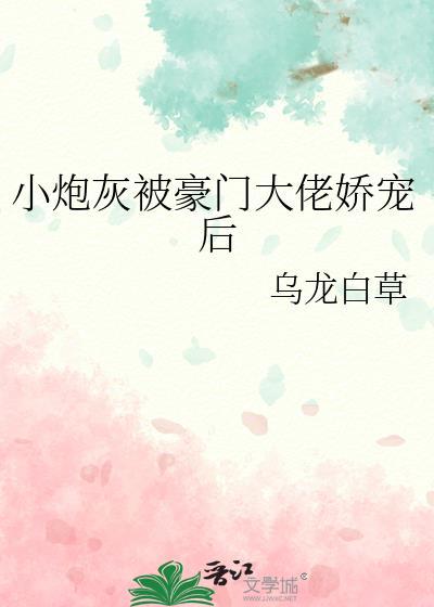 小炮灰被豪门大佬娇宠后免费