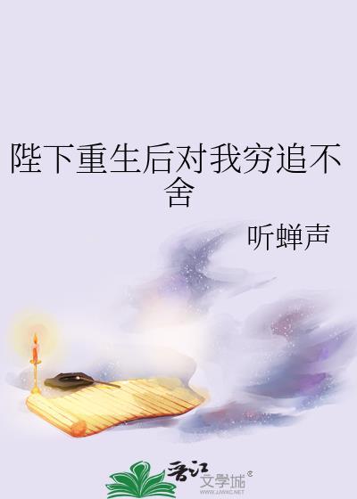 陛下重生后对我穷追不舍番外