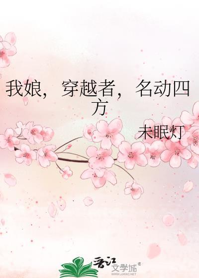 我娘穿越者名动四方免费阅读最新章节