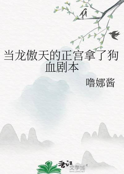 当龙傲天的正宫拿了狗血剧本全文阅读