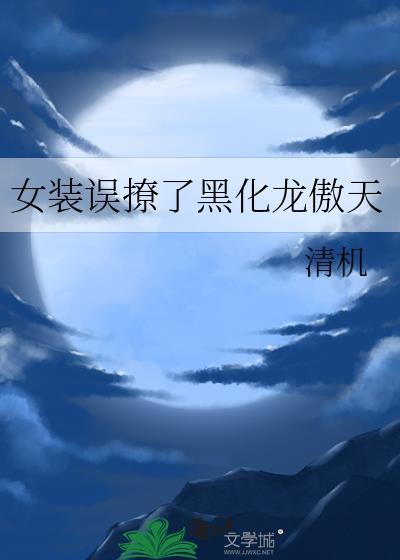 女装误撩了黑化龙傲天全文免费阅读