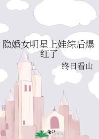 隐婚女明星上娃综后爆红了晋江