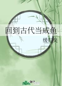 回到古代当咸鱼缓归矣完整版