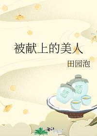 被献上的美人田园泡免费阅读