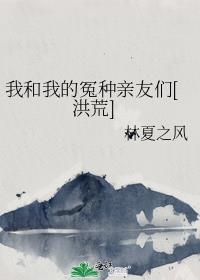 洪荒我和我的冤种亲友们笔趣阁
