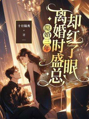 隐婚三年离婚时盛总却红了眼免费