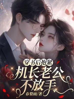 穿书后抱紧机长老公不放手 春梨雨
