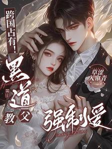 跨国占有!黑道教父强制爱完整版