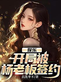 娱乐开局被杨老板签约 完结版