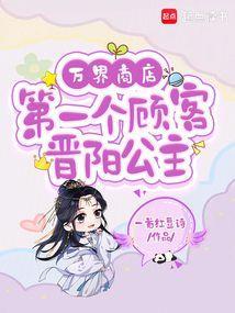 万界商店第一个顾客晋阳公主笔趣阁