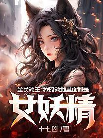 全民领主我的领地里面都是女妖精无删减版