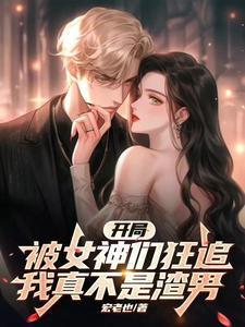 开局被女神们狂追!我真不是渣男漫画