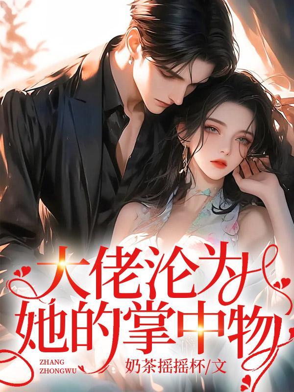 大佬沦为她的掌中物男主是谁
