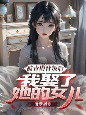 被青梅背叛后我娶了她的女儿梁沐风