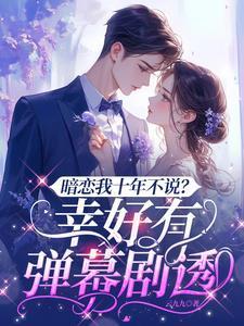 暗恋我十年不说?幸好有弹幕剧透短剧演员