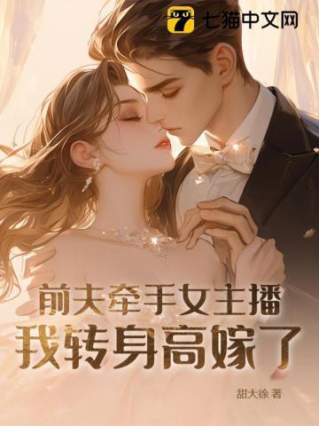 前夫牵手女主播我转身高嫁了