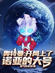 奥特曼开局诺亚形态免费阅读不用开会员就可以看