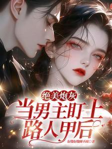 绝美炮灰当男主盯上路人甲后作者好像好像睡不醒