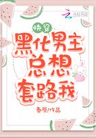 黑化男主总想套路我 无删减