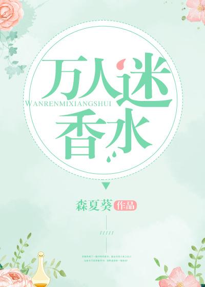 万人迷香水森夏葵笔趣阁