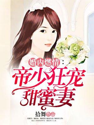 婚内燃情帝少狂宠甜蜜妻全文阅读