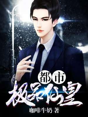 都市极品仙帝免费观看