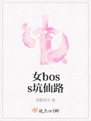 女boss坑仙路笔趣阁