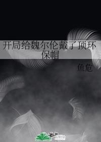 开局给魏尔伦戴了顶环保帽如