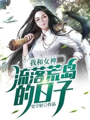我和女神流落荒岛的日子最新章节更新内容