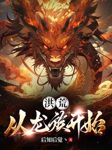 洪荒从龙族开始全文免费阅读
