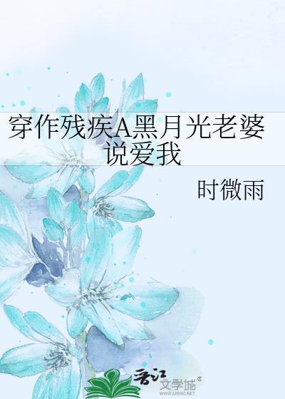 穿作残疾a黑月光老婆说爱我免费阅读全文