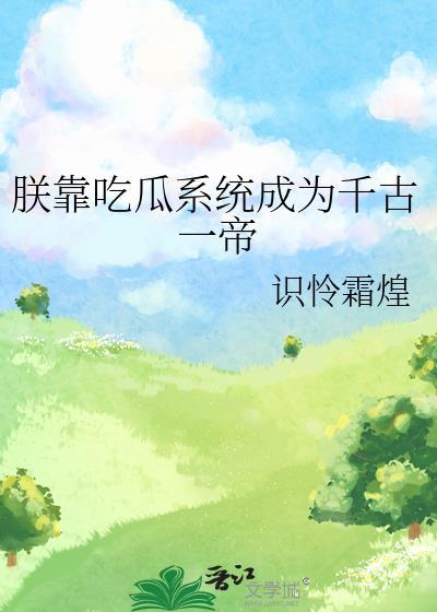 朕靠吃瓜系统成为千古一帝笔趣阁