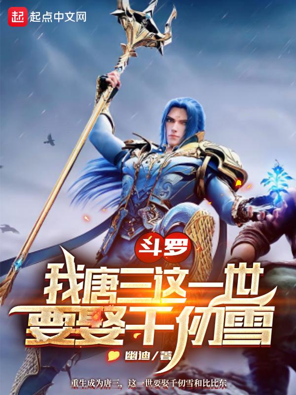 斗罗我唐三这一世要娶千仞雪百度百科