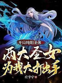 开局纯阳圣体两大圣女为我大打出手!txt